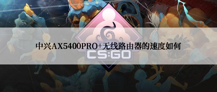 中兴AX5400PRO+无线路由器的速度如何