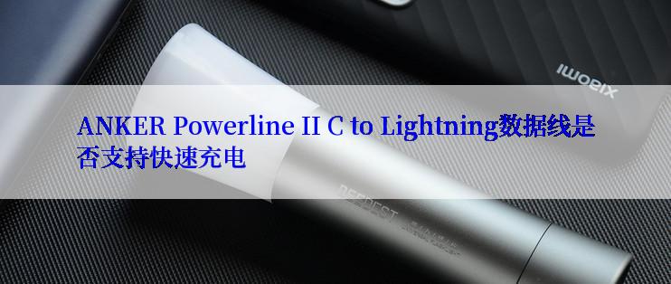 ANKER Powerline II C to Lightning数据线是否支持快速充电