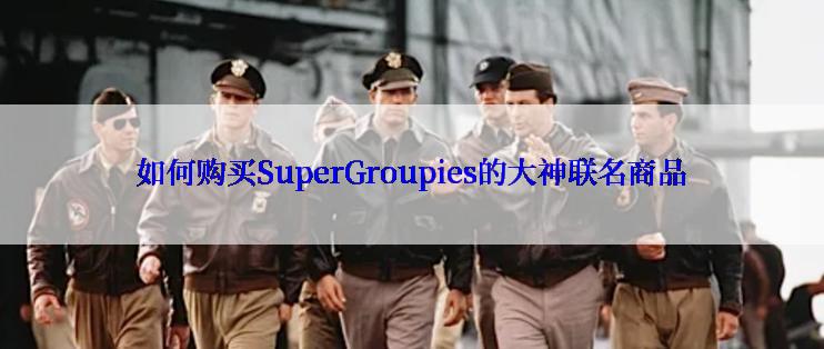 如何购买SuperGroupies的大神联名商品