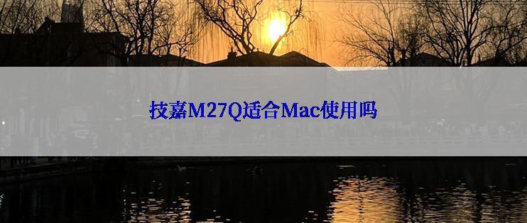 技嘉M27Q适合Mac使用吗