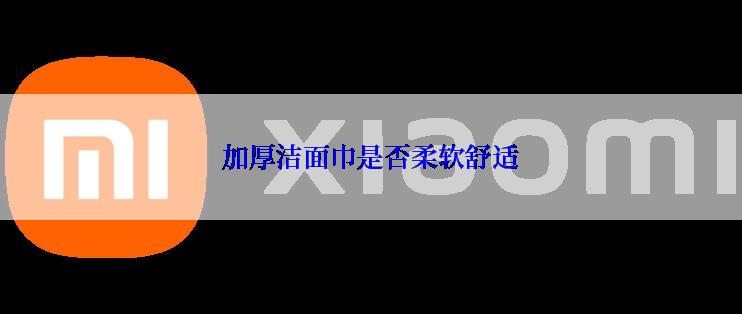 加厚洁面巾是否柔软舒适