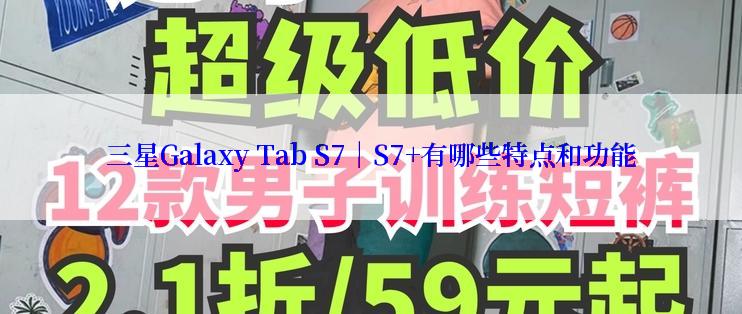 三星Galaxy Tab S7｜S7+有哪些特点和功能