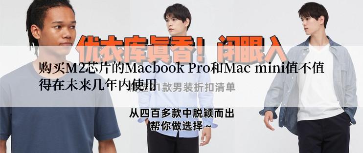 购买M2芯片的Macbook Pro和Mac mini值不值得在未来几年内使用