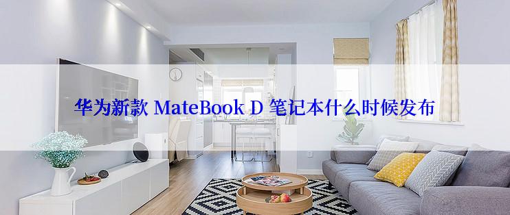 华为新款 MateBook D 笔记本什么时候发布