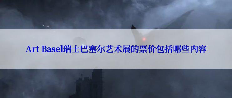 Art Basel瑞士巴塞尔艺术展的票价包括哪些内容