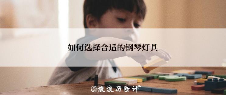 如何选择合适的钢琴灯具