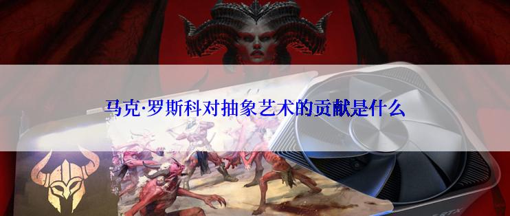 马克·罗斯科对抽象艺术的贡献是什么