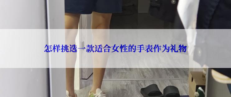 怎样挑选一款适合女性的手表作为礼物