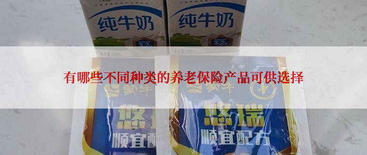 有哪些不同种类的养老保险产品可供选择