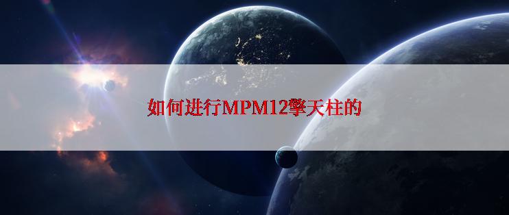 如何进行MPM12擎天柱的