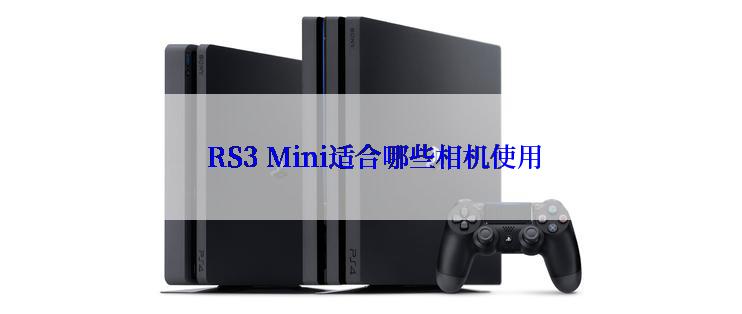  RS3 Mini适合哪些相机使用