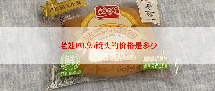  老蛙F0.95镜头的价格是多少