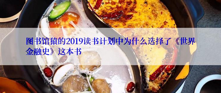 图书馆猿的2019读书计划中为什么选择了《世界金融史》这本书