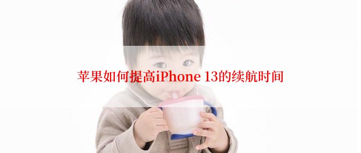 苹果如何提高iPhone 13的续航时间