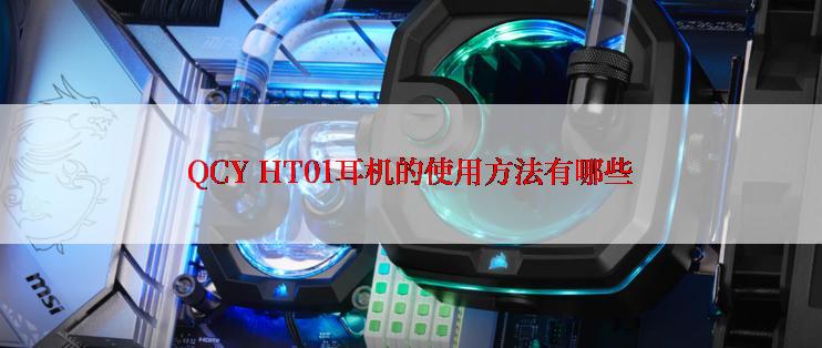 QCY HT01耳机的使用方法有哪些