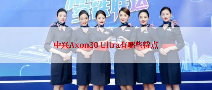 中兴Axon30 Ultra有哪些特点