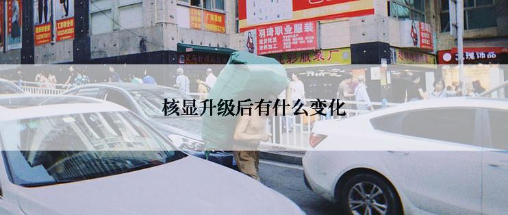 核显升级后有什么变化