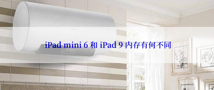  iPad mini 6 和 iPad 9 内存有何不同