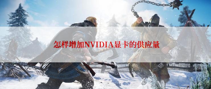  怎样增加NVIDIA显卡的供应量