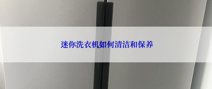  迷你洗衣机如何清洁和保养