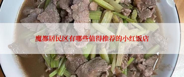 魔都居民区有哪些值得推荐的小红饭店