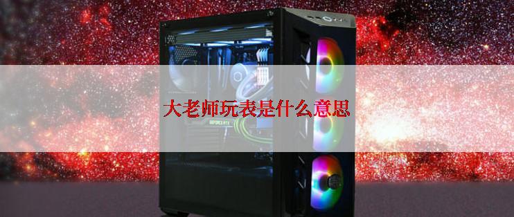 大老师玩表是什么意思