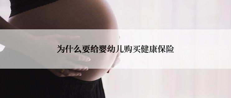 为什么要给婴幼儿购买健康保险