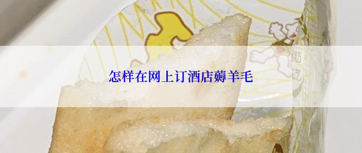 怎样在网上订酒店薅羊毛