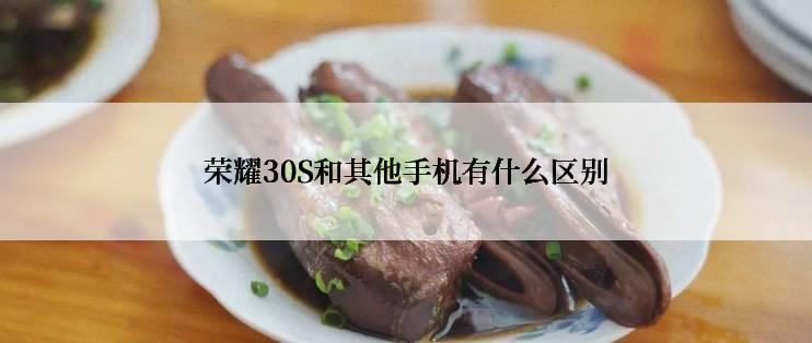 荣耀30S和其他手机有什么区别