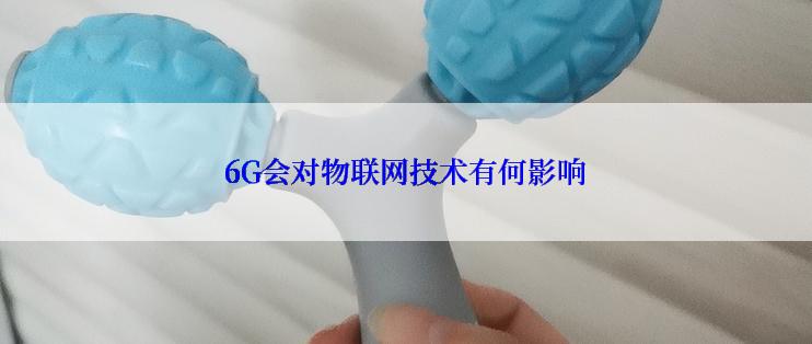 6G会对物联网技术有何影响