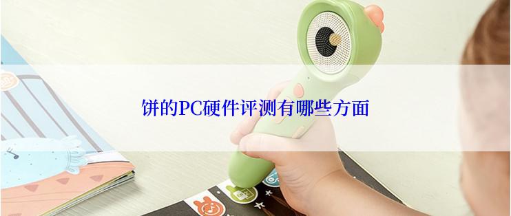 饼的PC硬件评测有哪些方面