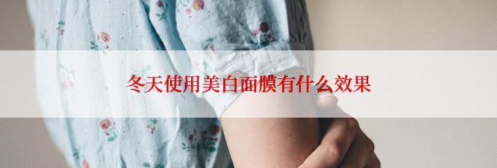 冬天使用美白面膜有什么效果