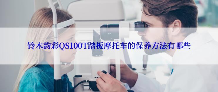 铃木韵彩QS100T踏板摩托车的保养方法有哪些