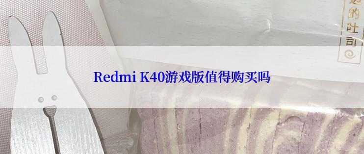 Redmi K40游戏版值得购买吗