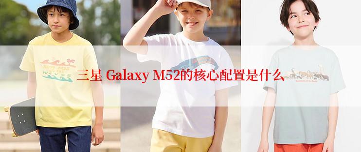 三星 Galaxy M52的核心配置是什么