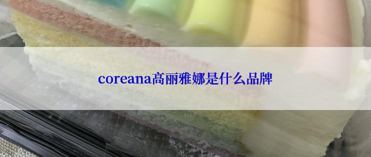 coreana高丽雅娜是什么品牌