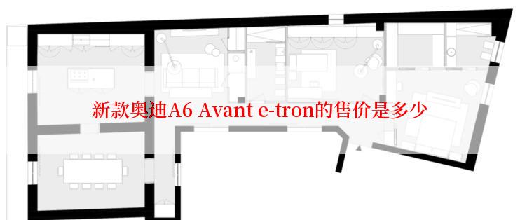 新款奥迪A6 Avant e-tron的售价是多少