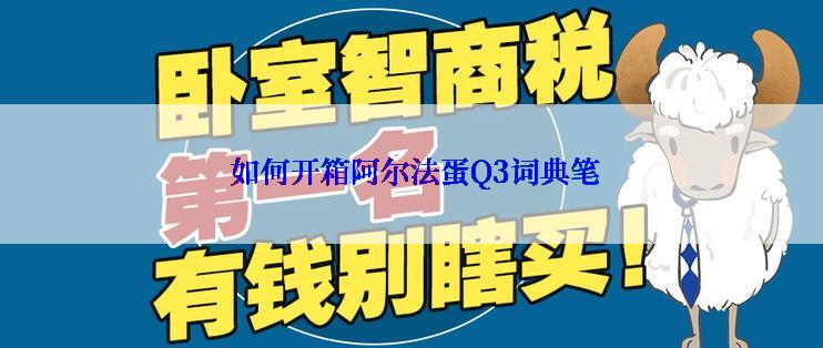  如何开箱阿尔法蛋Q3词典笔