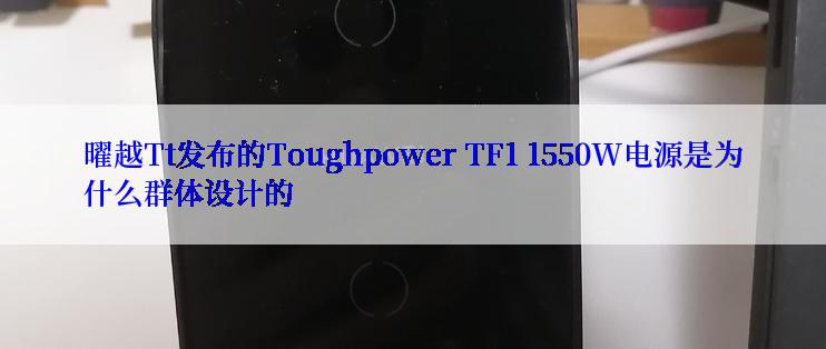 曜越Tt发布的Toughpower TF1 1550W电源是为什么群体设计的