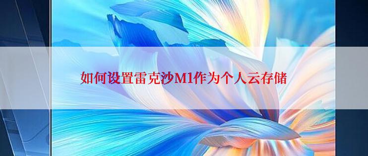 如何设置雷克沙M1作为个人云存储