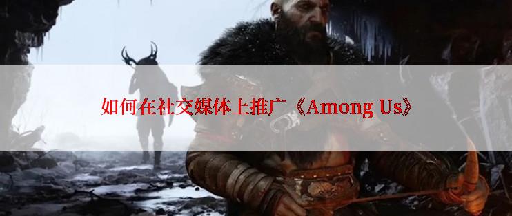 如何在社交媒体上推广《Among Us》