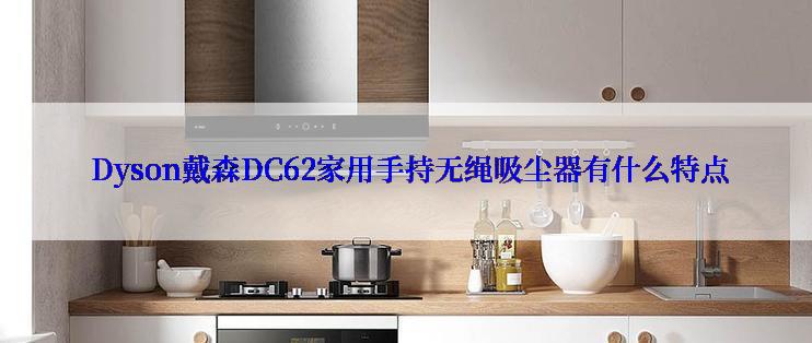  Dyson戴森DC62家用手持无绳吸尘器有什么特点