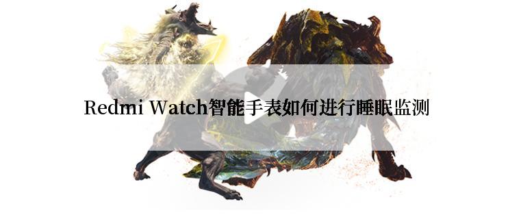  Redmi Watch智能手表如何进行睡眠监测