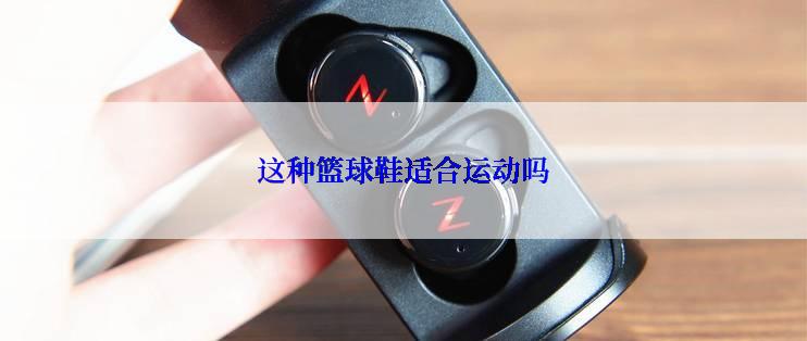 这种篮球鞋适合运动吗