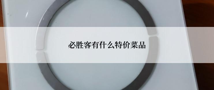 必胜客有什么特价菜品