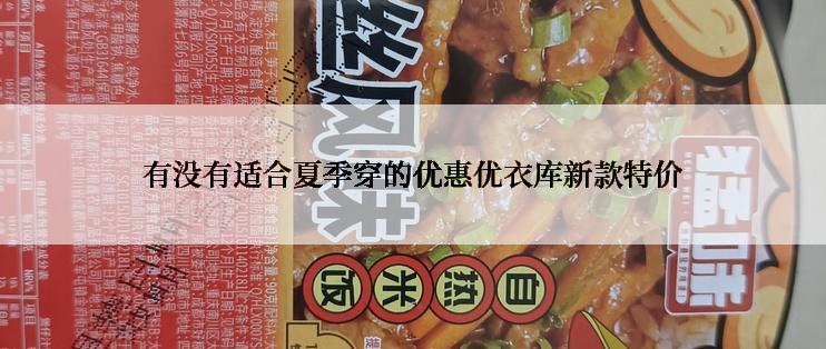 有没有适合夏季穿的优惠优衣库新款特价