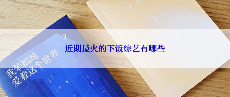 近期最火的下饭综艺有哪些