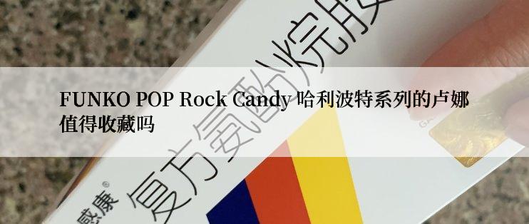 FUNKO POP Rock Candy 哈利波特系列的卢娜值得收藏吗