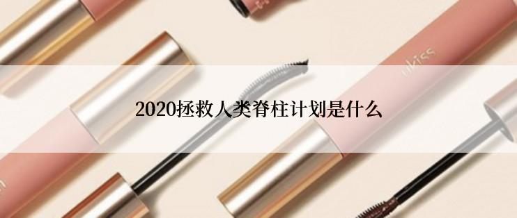 2020拯救人类脊柱计划是什么