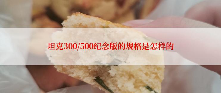 坦克300/500纪念版的规格是怎样的